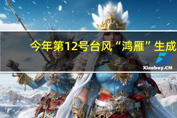 今年第12号台风“鸿雁”生成