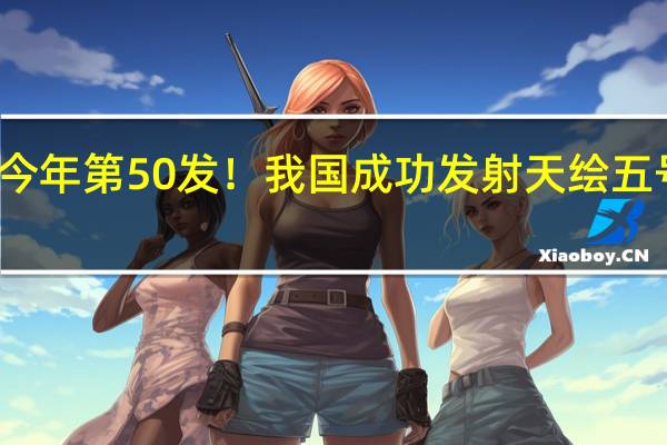 今年第50发！我国成功发射天绘五号卫星：长六改四战四捷