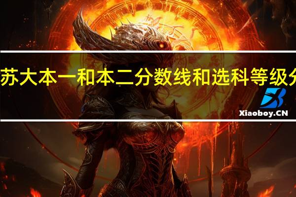 今年苏大本一和本二分数线和选科等级分别是什么