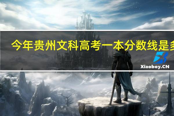 今年贵州文科高考一本分数线是多少