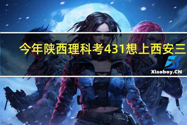 今年陕西理科考431 想上西安三本。。 华清学院。。 明德学院