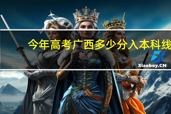 今年高考广西多少分入本科线