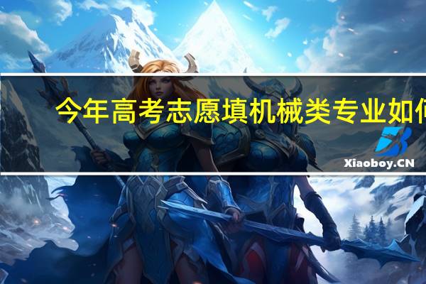 今年高考志愿填机械类专业如何