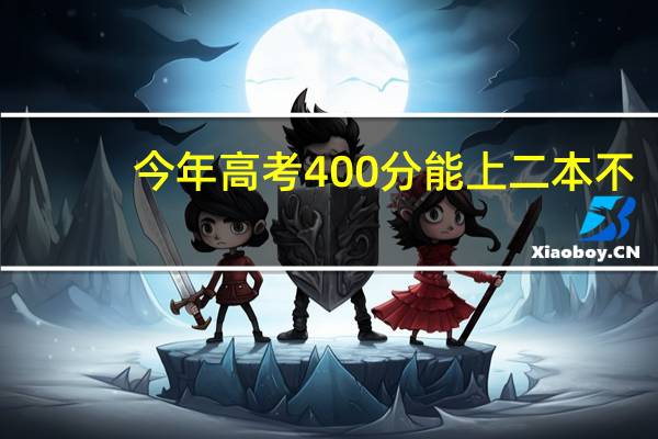 今年高考400分能上二本不