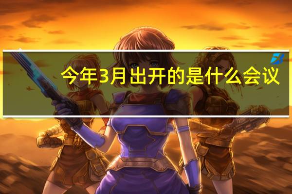 今年3月出开的是什么会议