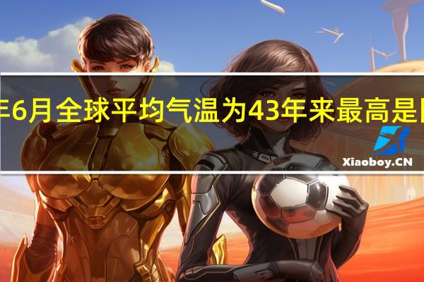 今年6月全球平均气温为43年来最高 是因为这样！
