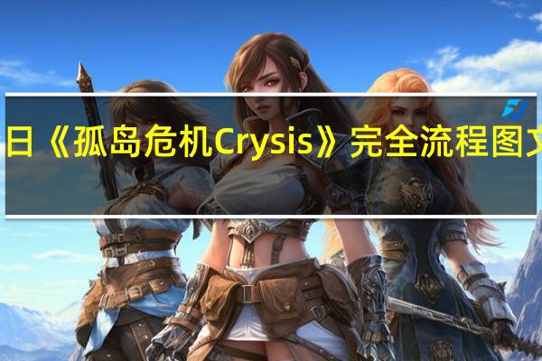 今日《孤岛危机Crysis》完全流程图文攻略 九