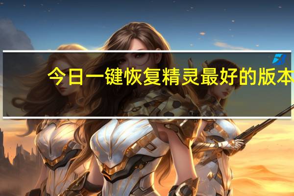 今日一键恢复精灵最好的版本（一键恢复精灵）