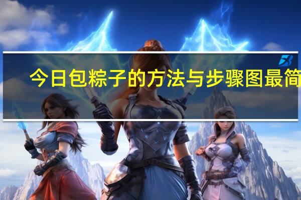 今日包粽子的方法与步骤图最简单(包粽子的方法与步骤图)