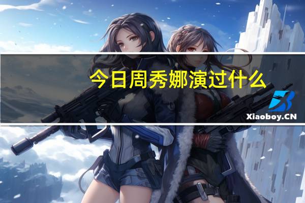 今日周秀娜演过什么（周秀娜拍过什么电影）