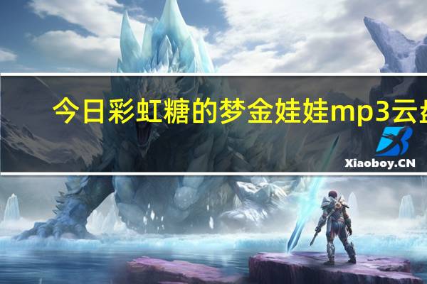 今日彩虹糖的梦金娃娃mp3云盘（谁知道娃娃原创的“彩虹糖的梦”下载地址）