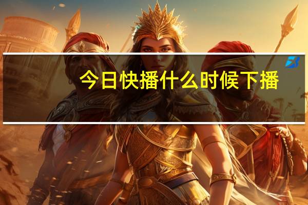 今日快播什么时候下播（快播能看的那种网站）