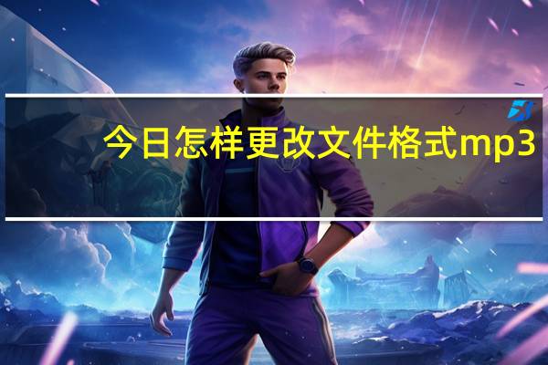 今日怎样更改文件格式mp3（怎样更改文件夹图标）
