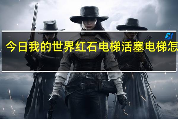 今日我的世界红石电梯 活塞电梯怎么做