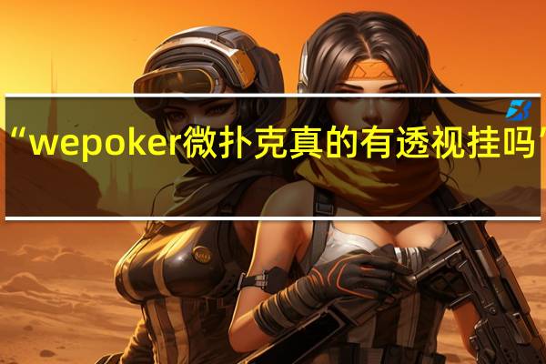 今日教程“wepoker微扑克真的有透视挂吗”其实真的有挂