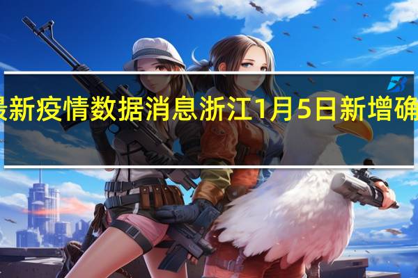 今日最新疫情数据消息 浙江1月5日新增确诊病例12例，其中本土确诊5例在宁波市