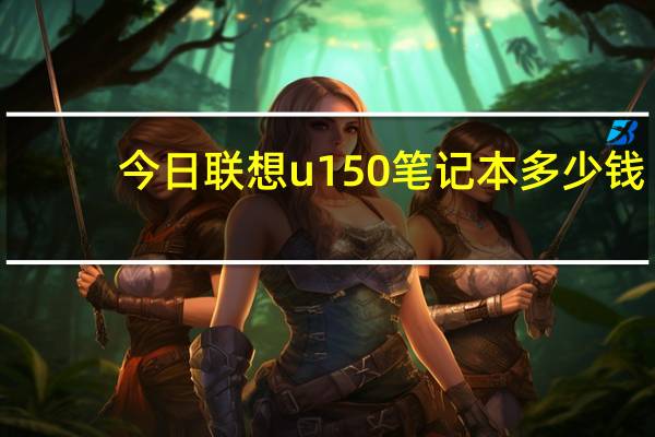 今日联想u150笔记本多少钱（联想u150）