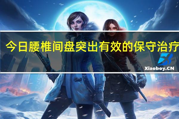 今日腰椎间盘突出有效的保守治疗方法（腰椎间盘突出保守治疗10点注意事项）