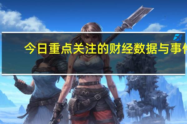 今日重点关注的财经数据与事件：2023年8月10日