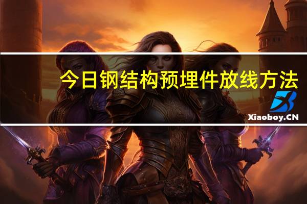 今日钢结构预埋件放线方法（钢结构预埋件）