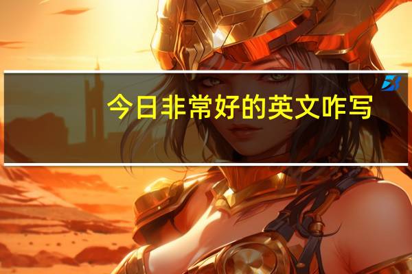 今日非常好的英文咋写（非常好的英文怎么写）