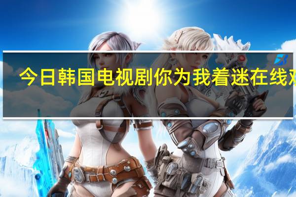 今日韩国电视剧你为我着迷在线观看（韩国电视剧你迷上我哪里可以看）