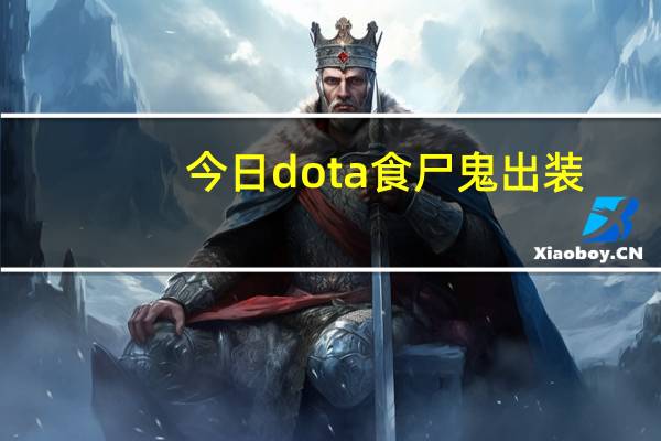 今日dota食尸鬼出装（dota食尸鬼出装）