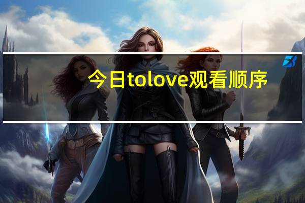 今日tolove观看顺序（tolove第3季）