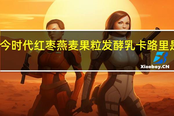 今时代 红枣燕麦果粒发酵乳卡路里是多少