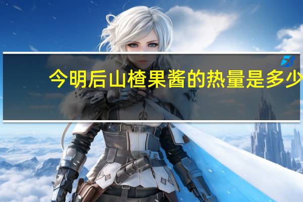 今明后 山楂果酱的热量是多少