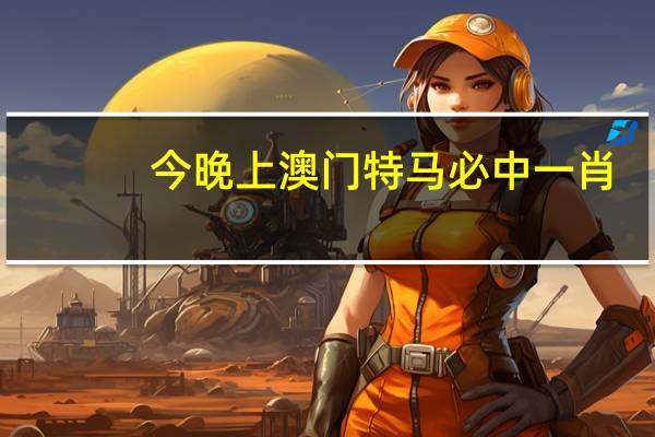 今晚上澳门特马必中一肖：全面的解读AI分析-1022.ISO.189