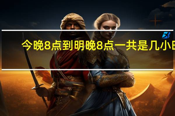 今晚8点到明晚8点一共是几小时