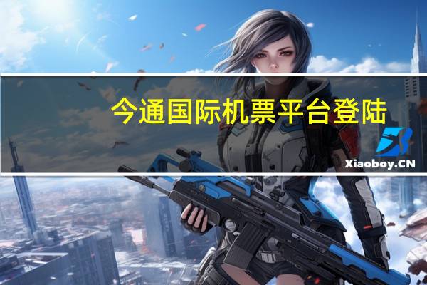 今通国际机票平台登陆（今通国际机票平台官网）