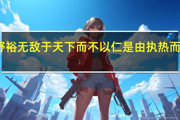 今野裕无敌于天下而不以仁是由执热而不以濯以