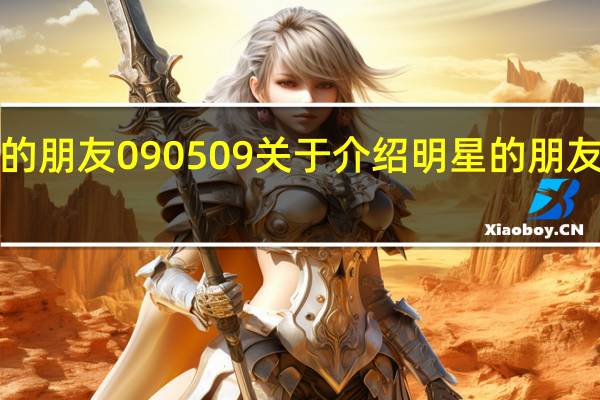 介绍明星的朋友090509 关于介绍明星的朋友090509的介绍