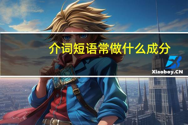介词短语常做什么成分（介词短语做什么成分）