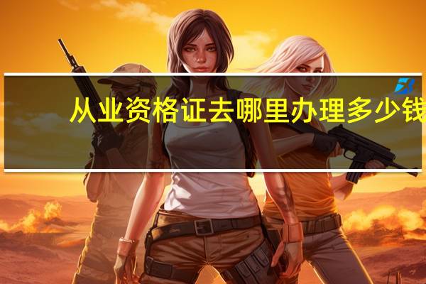从业资格证去哪里办理多少钱