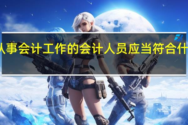 从事会计工作的会计人员应当符合什么要求