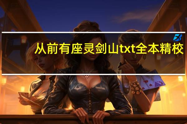 从前有座灵剑山txt全本精校（从前有座灵剑山txt全集下载）
