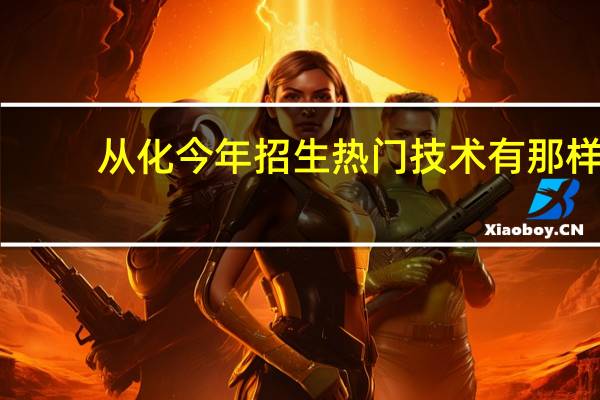 从化今年招生热门技术有那样：读完中学，本人好动，有那些专业选为