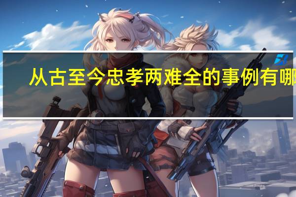 从古至今忠孝两难全的事例有哪些