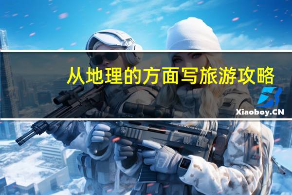从地理的方面写旅游攻略