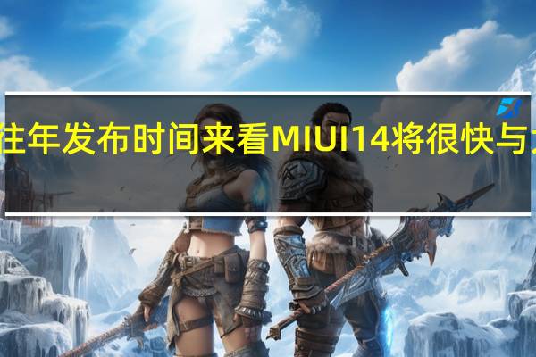 从往年发布时间来看MIUI14将很快与大家见面
