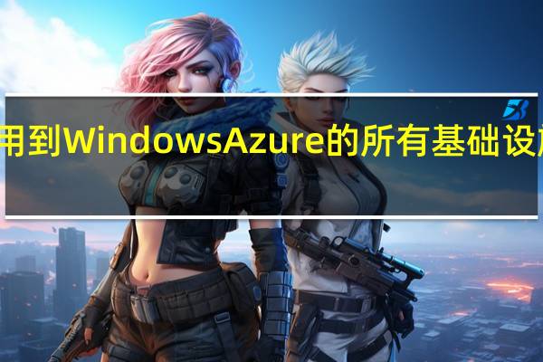 从微软应用到WindowsAzure的所有基础设施和服务云平台