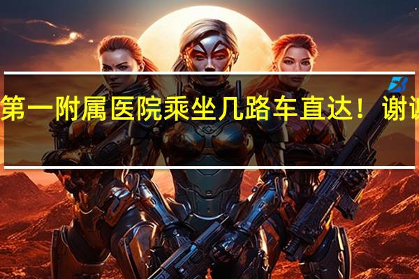 从新东站去郑州大学第一附属医院乘坐几路车直达！谢谢啊 郑州大学第一附属医院