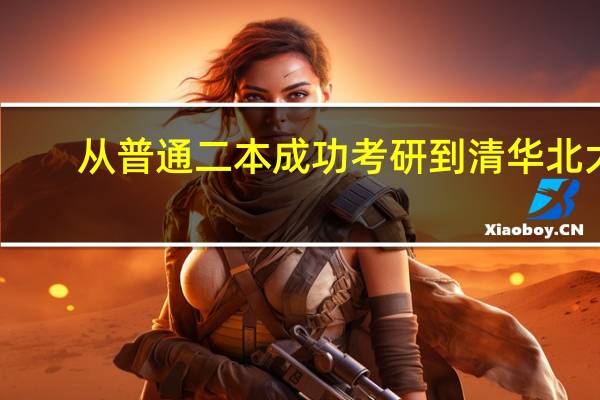 从普通二本成功考研到清华北大,是种什么体验