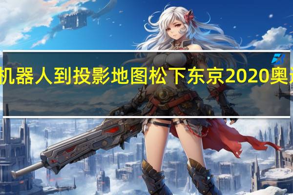 从机器人到投影地图 松下东京2020奥运科技展