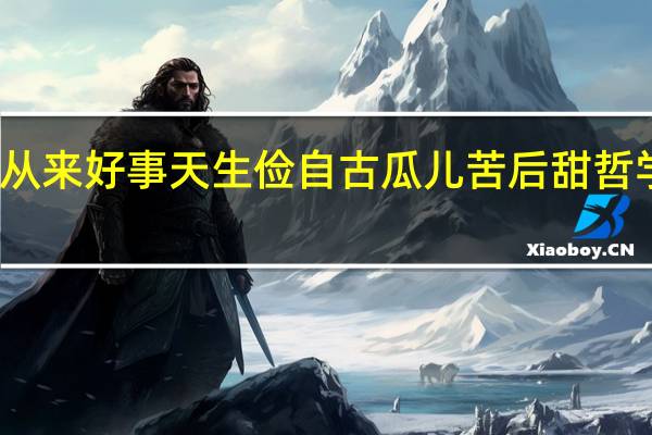 从来好事天生俭自古瓜儿苦后甜哲学道理