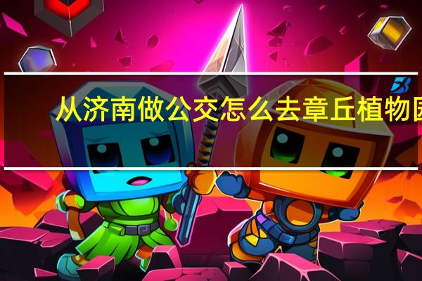 从济南做公交怎么去章丘植物园