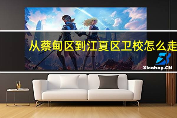 从蔡甸区到江夏区卫校怎么走